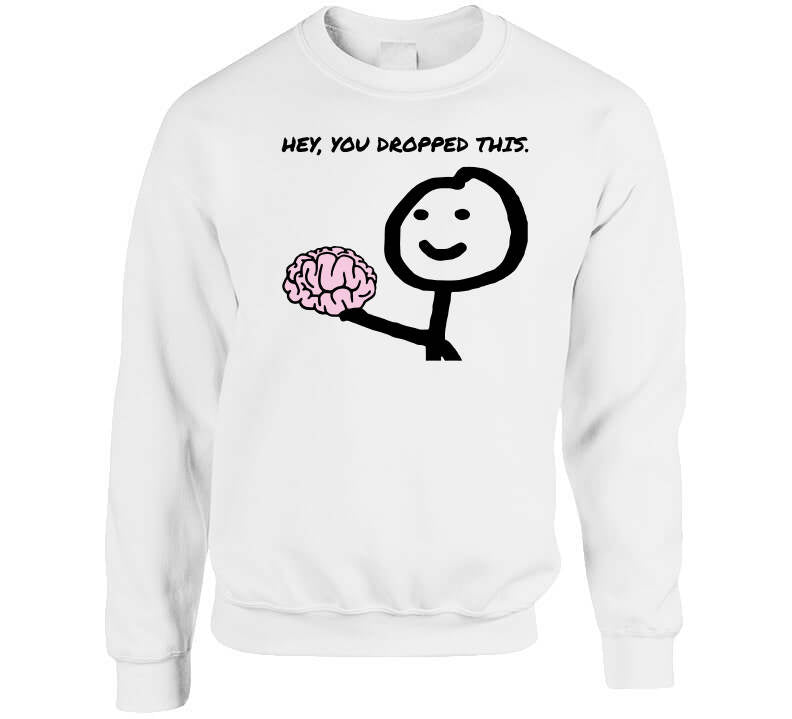 Hey you dropped this brain Funny T shirt Men Women graphic