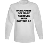 Bartenders See More Assholes Than Doctors Do Funny Bartending Joke T Shirt