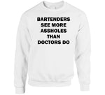 Bartenders See More Assholes Than Doctors Do Funny Bartending Joke T Shirt