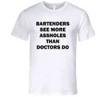 Bartenders See More Assholes Than Doctors Do Funny Bartending Joke T Shirt