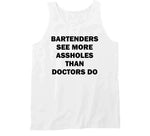 Bartenders See More Assholes Than Doctors Do Funny Bartending Joke T Shirt