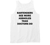 Bartenders See More Assholes Than Doctors Do Funny Bartending Joke T Shirt