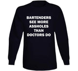 Bartenders See More Assholes Than Doctors Do Funny Bartending T Shirt