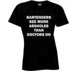 Bartenders See More Assholes Than Doctors Do Funny Bartending T Shirt