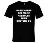 Bartenders See More Assholes Than Doctors Do Funny Bartending T Shirt