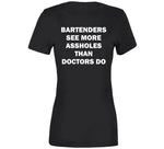 Bartenders See More Assholes Than Doctors Do Funny Bartending T Shirt