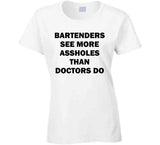 Bartenders See More Assholes Than Doctors Do Funny Bartending Joke T Shirt