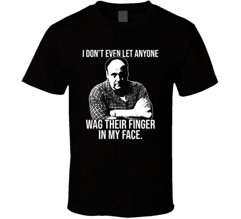 Tony Soprano Don't Even Let Anyone Wag Their Finger Quote Sopranos Fan T Shirt