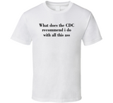 What Does The Cdc Recommend I Do With All This Ass Funny T Shirt