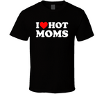 I Love Hot Moms T Shirt