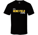 It's Heinz Field Stupid Pittsburgh Football Fan T Shirt