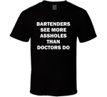 Bartenders See More Assholes Than Doctors Do Funny Bartending T Shirt