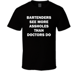 Bartenders See More Assholes Than Doctors Do Funny Bartending T Shirt