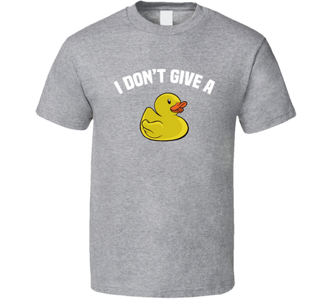 I Don't Give A Duck T Shirt