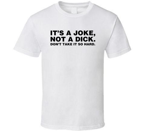 It's A Joke Not A Dick Don't Take It So Hard T Shirt