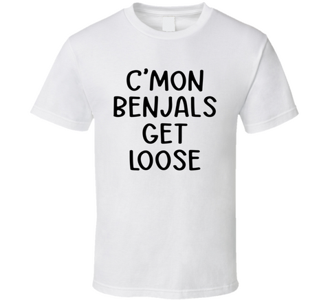 C'mon Benjals Get Loose Funny Cincinatti Football Fan Meme T Shirt