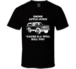 Drink Apple Juice Cause Oj Will Kill You Funny Oj Simpson Joke T Shirt