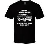 Drink Apple Juice Cause Oj Will Kill You Funny Oj Simpson Joke T Shirt