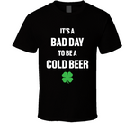 It's A Bad Day To Be A Cold Beer Funny St. Patrick's Day T Shirt