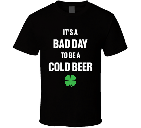 It's A Bad Day To Be A Cold Beer Funny St. Patrick's Day T Shirt