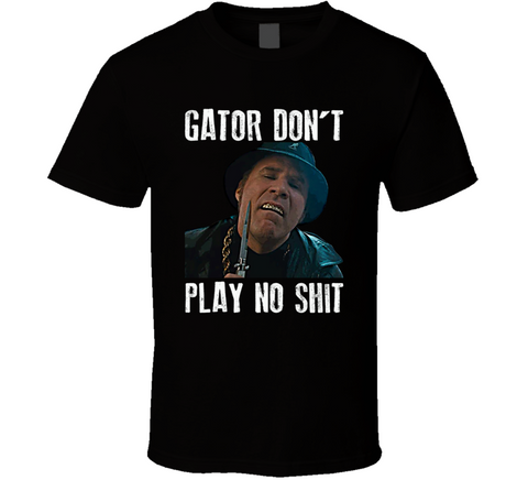 Will Ferrell Gator Don't Play No Shit The Other Guys Meme T Shirt