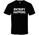 Entropy Happens Funny Science T Shirt