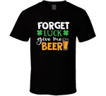 Forget Luck Get Me Beer Funny St. Patrick's Day T Shirt