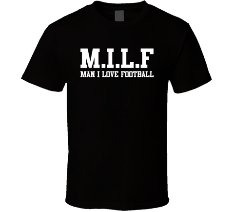 Milf Man I Love Football Funny T Shirt