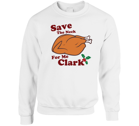 Save The Neck For Me Clark Funny National Lampoons Christmas Vacation Holiday Movie Fan Crewneck Sweatshirt