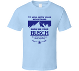 To Hell With Your Mountains Show Me Your Busch Funny Busch Beer Logo T Shirt