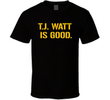 T.j. Watt Is Good Pittsburgh Football Fan T Shirt