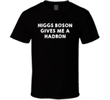 Higgs Boson Gives Me A Hadron Funny Physics Joke T Shirt