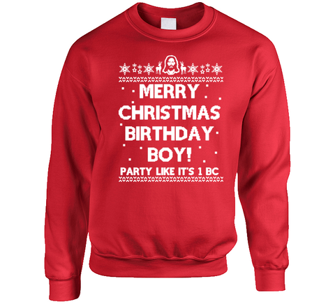 Merry Christmas Birthday Boy Party Like Its 1 Bc Funny Jesus Christ Holiday Ugly Crewneck Sweatshirt