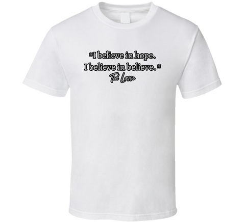 I Believe In Hope I Believe In Believe Ted Lasso Quote T Shirt