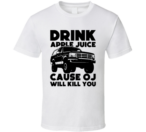 Drink Apple Juice Cause Oj Will Kill You Funny Oj Simpson Meme T Shirt