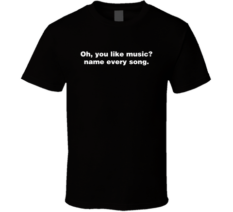 Oh You Like Music Name Every Song Funny Meme T Shirt