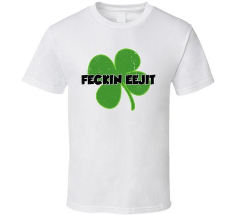 Feckin Eejit Funny St Patricks Day T Shirt