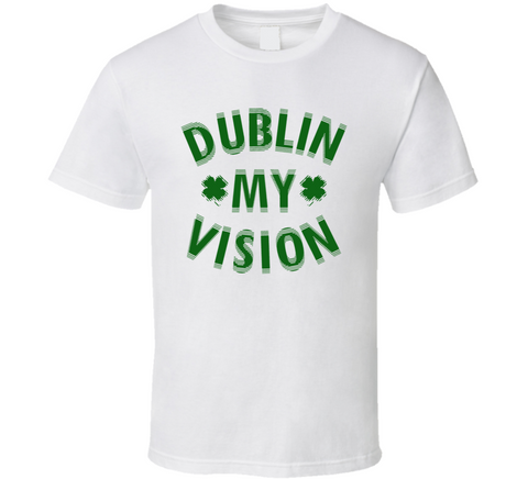 Dublin My Vision Funny St. Patrick's Day Joke T Shirt