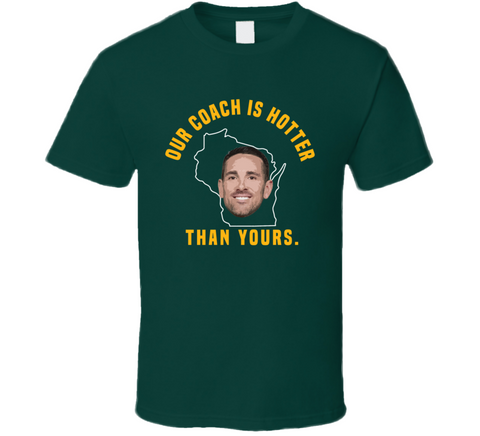 Our Coach Is Hotter Than Yours Aaron Rodgers Matt Lafleur Green Bay Football Fan T Shirt