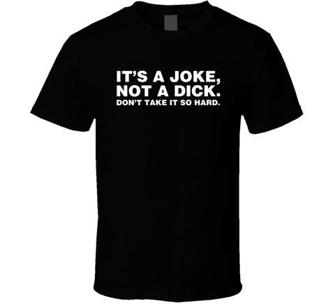 It's A Joke Not A Dick Don't Take It So Hard Funny T Shirt