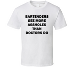 Bartenders See More Assholes Than Doctors Do Funny Bartending Joke T Shirt