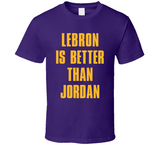 Lebron Is Better Than Jordan Los Angeles Basketball Fan T Shirt