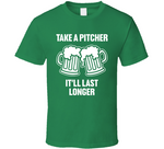 Take A Pitcher It'll Last Longer Funny St. Patrick's Day T Shirt