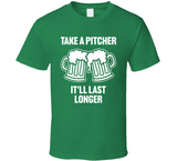 Take A Pitcher It'll Last Longer Funny St. Patrick's Day T Shirt