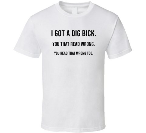 I Got A Dig Bick Funny Meme T Shirt