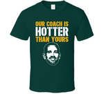 Our Coach Is Hotter Than Yours Matt Lafleur Green Bay Football Fan T Shirt