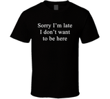 Sorry I'm Late I Don't Want To Be Here Nora From Queens Inspired T Shirt