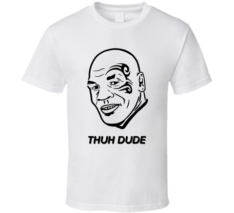 Thuh Dude Mike Tyson Meme T Shirt