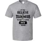 If You Believe In Telekinesis Please Raise My Hands Funny T Shirt