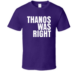 Thanos Was Right T Shirt